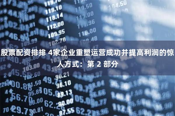 股票配资排排 4家企业重塑运营成功并提高利润的惊人方式：第 2 部分